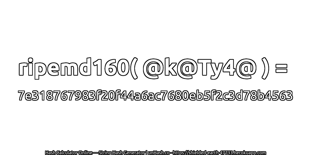 ripemd160( @k@Ty4@ ) = 7e318767983f20f44a6ac7680eb5f2c3d78b4563 | unHash.co