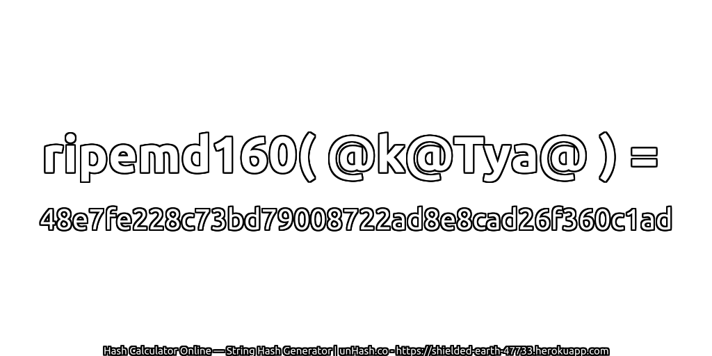 ripemd160( @k@Tya@ ) = 48e7fe228c73bd79008722ad8e8cad26f360c1ad | unHash.co