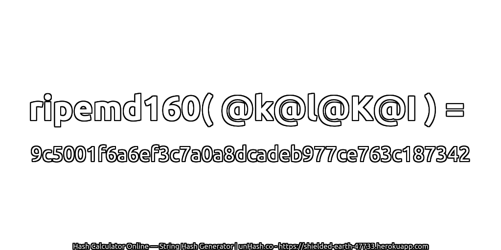 ripemd160( @k@l@K@I ) = 9c5001f6a6ef3c7a0a8dcadeb977ce763c187342 | unHash.co