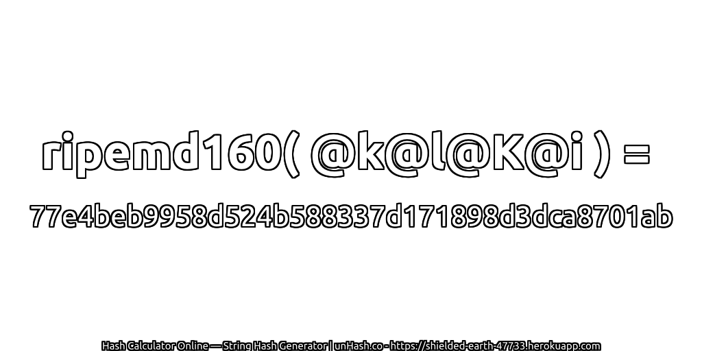 ripemd160( @k@l@K@i ) = 77e4beb9958d524b588337d171898d3dca8701ab | unHash.co