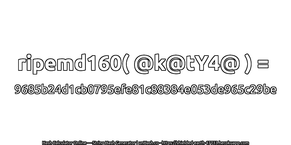 ripemd160( @k@tY4@ ) = 9685b24d1cb0795efe81c88384e053de965c29be | unHash.co