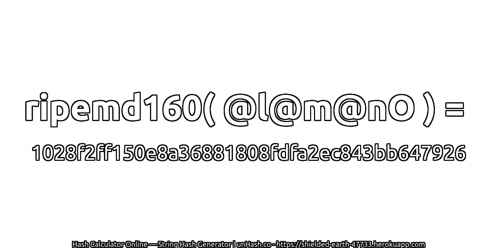 ripemd160( @l@m@nO ) = 1028f2ff150e8a36881808fdfa2ec843bb647926 | unHash.co