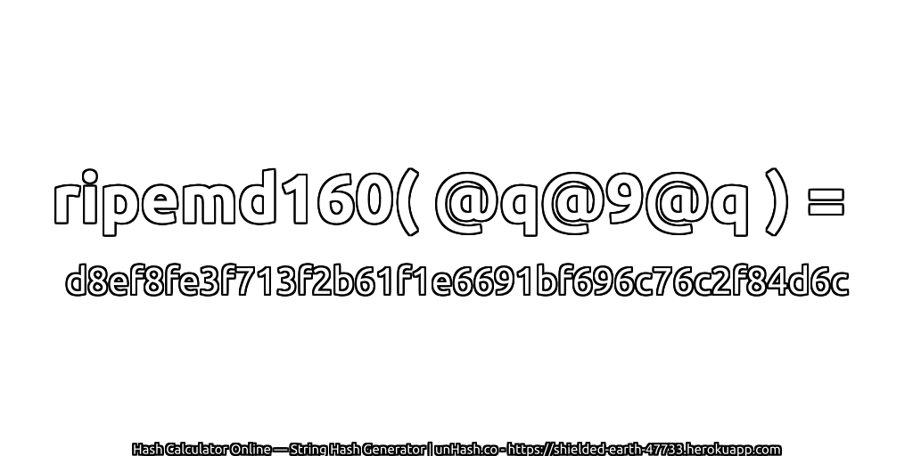 ripemd160( @q@9@q ) = d8ef8fe3f713f2b61f1e6691bf696c76c2f84d6c | unHash.co