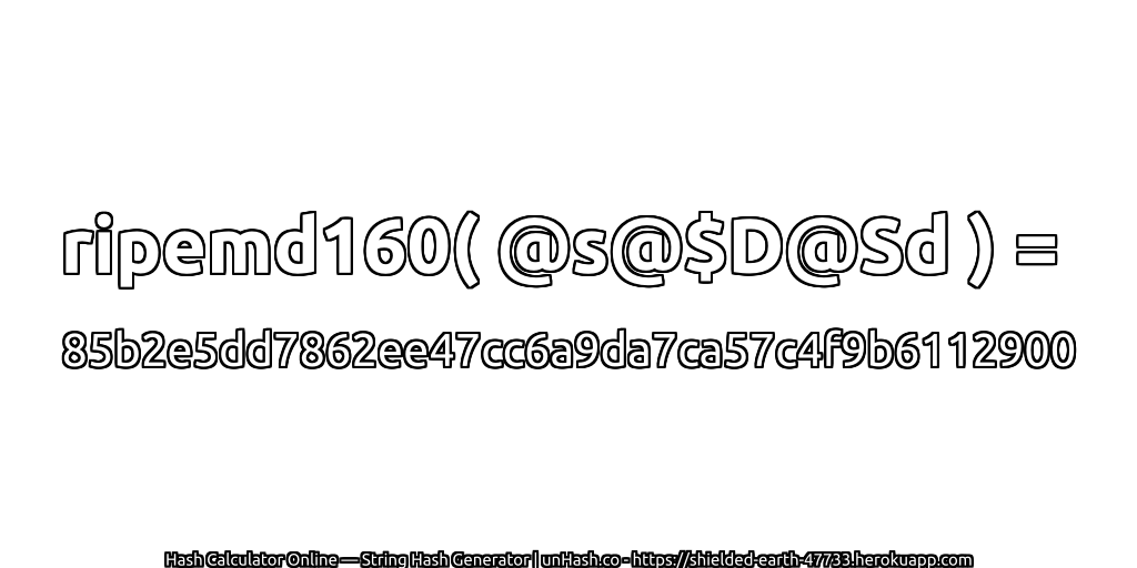 ripemd160( @s@$D@Sd ) = 85b2e5dd7862ee47cc6a9da7ca57c4f9b6112900 | unHash.co
