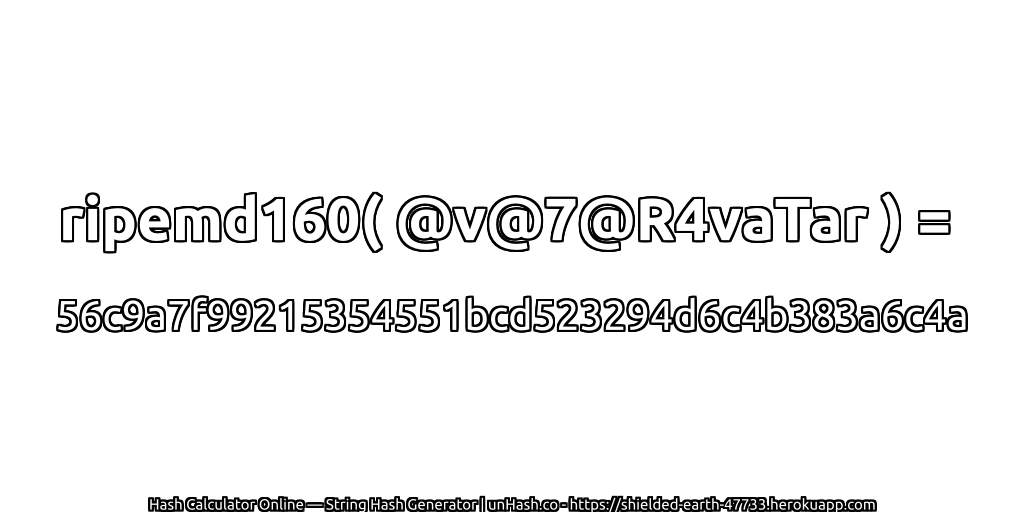 ripemd160( @v@7@R4vaTar ) = 56c9a7f99215354551bcd523294d6c4b383a6c4a | unHash.co