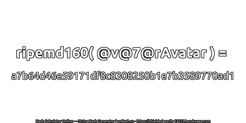 ripemd160( @v@7@rAvatar ) = a7b64d46e59171df8c8308250b1e7b3589770ad1 | unHash.co