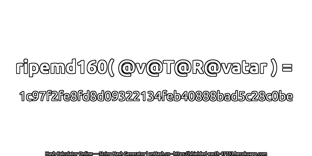 ripemd160( @v@T@R@vatar ) = 1c97f2fe8fd8d09322134feb40888bad5c28c0be | unHash.co