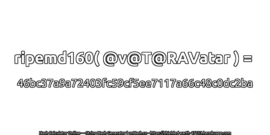 ripemd160( @v@T@RAVatar ) = 46bc37a9a72403fc59cf5ee7117a66c48c0dc2ba | unHash.co