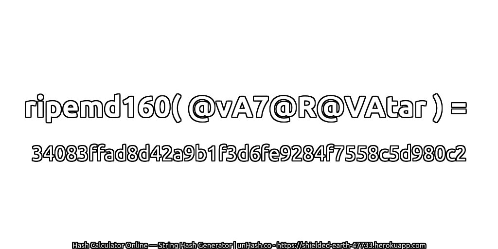 ripemd160( @vA7@R@VAtar ) = 34083ffad8d42a9b1f3d6fe9284f7558c5d980c2 | unHash.co