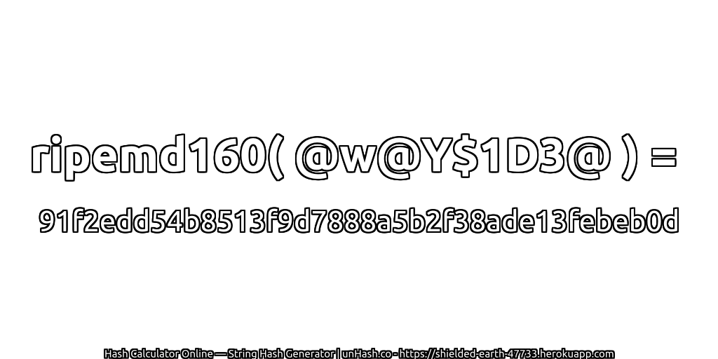 ripemd160( @w@Y$1D3@ ) = 91f2edd54b8513f9d7888a5b2f38ade13febeb0d | unHash.co