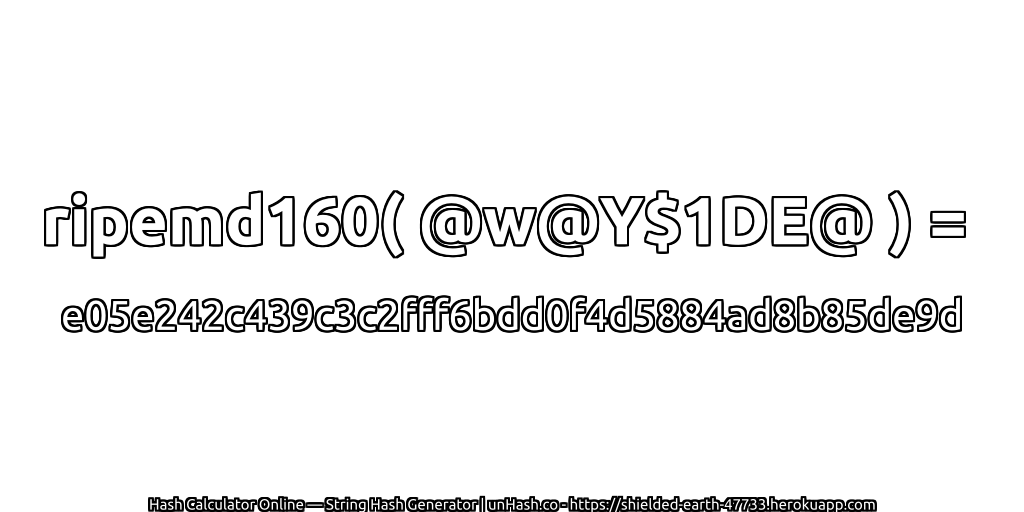 ripemd160( @w@Y$1DE@ ) = e05e242c439c3c2fff6bdd0f4d5884ad8b85de9d | unHash.co