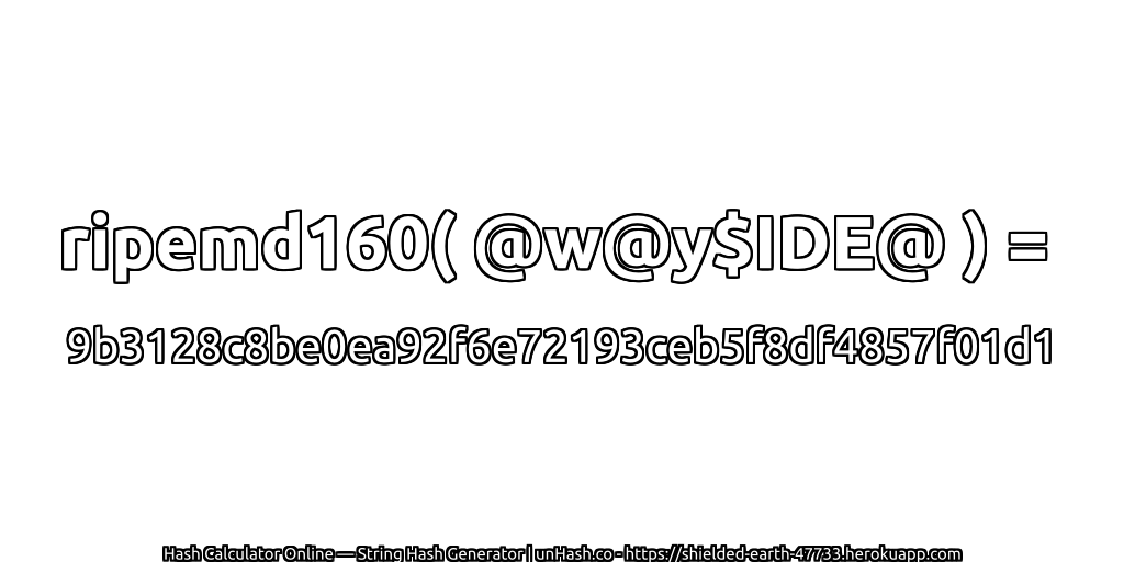 ripemd160( @w@y$IDE@ ) = 9b3128c8be0ea92f6e72193ceb5f8df4857f01d1 | unHash.co