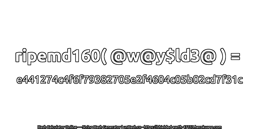 ripemd160( @w@y$ld3@ ) = e441274c4f6f79382705e2f4604c05b02cd7f31c | unHash.co