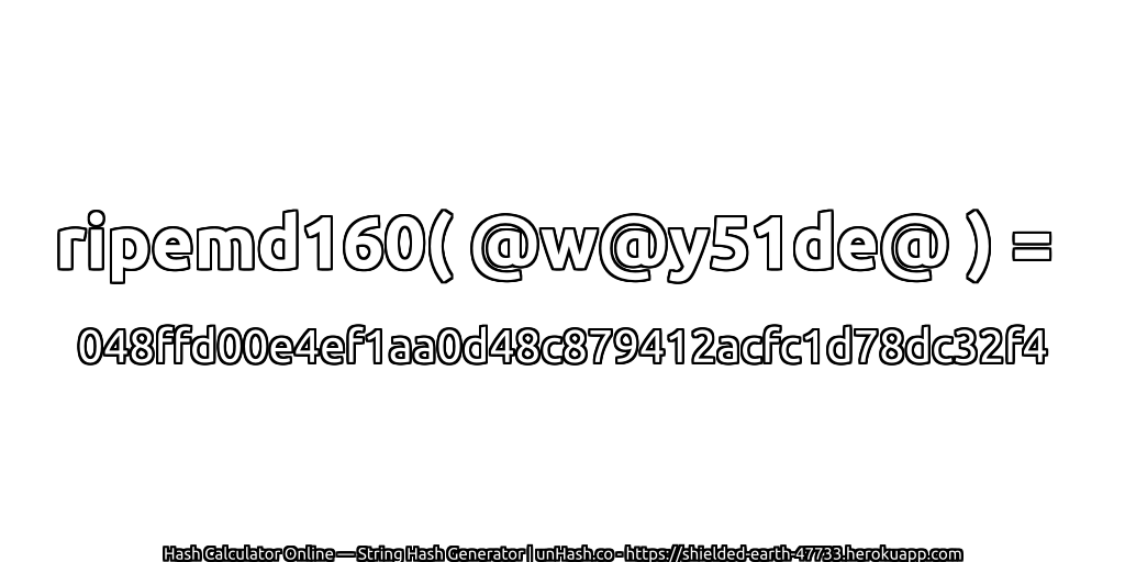 ripemd160( @w@y51de@ ) = 048ffd00e4ef1aa0d48c879412acfc1d78dc32f4 | unHash.co