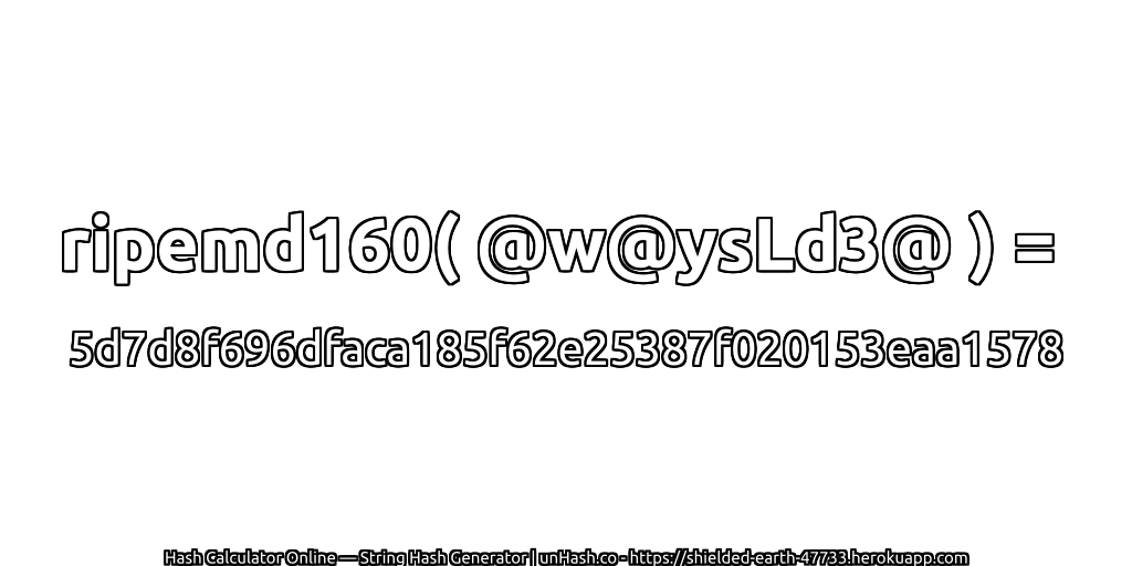ripemd160( @w@ysLd3@ ) = 5d7d8f696dfaca185f62e25387f020153eaa1578 | unHash.co
