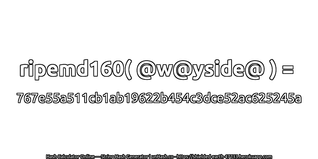 ripemd160( @w@yside@ ) = 767e55a511cb1ab19622b454c3dce52ac625245a | unHash.co