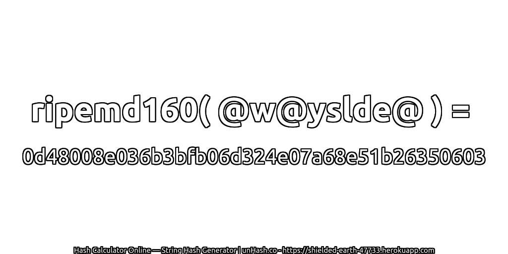 ripemd160( @w@yslde@ ) = 0d48008e036b3bfb06d324e07a68e51b26350603 | unHash.co
