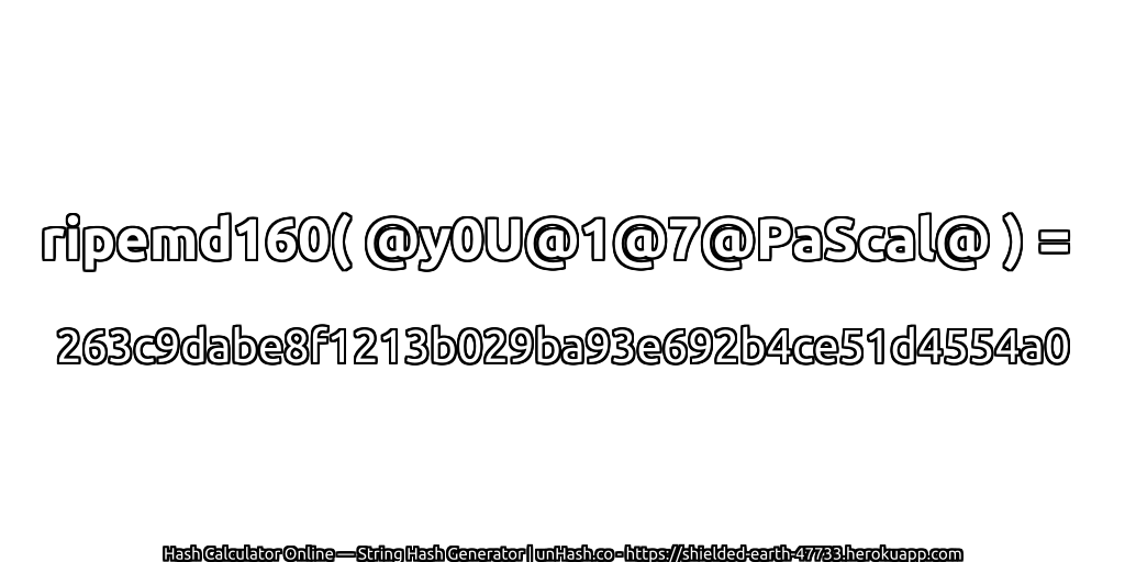 ripemd160( @y0U@1@7@PaScal@ ) = 263c9dabe8f1213b029ba93e692b4ce51d4554a0 | unHash.co