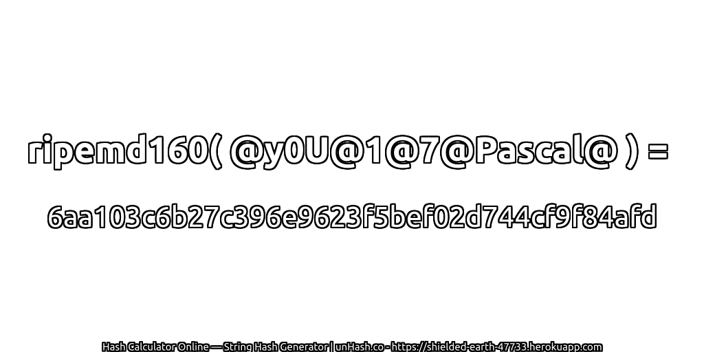 ripemd160( @y0U@1@7@Pascal@ ) = 6aa103c6b27c396e9623f5bef02d744cf9f84afd | unHash.co