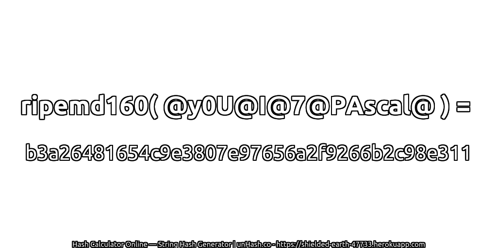 ripemd160( @y0U@I@7@PAscal@ ) = b3a26481654c9e3807e97656a2f9266b2c98e311 | unHash.co