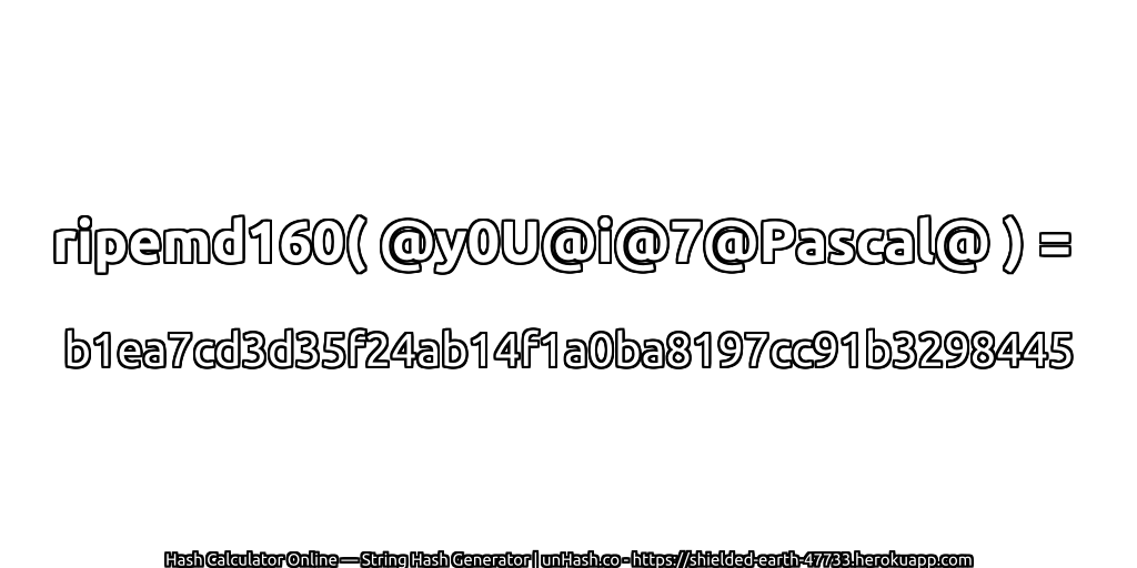 ripemd160( @y0U@i@7@Pascal@ ) = b1ea7cd3d35f24ab14f1a0ba8197cc91b3298445 | unHash.co