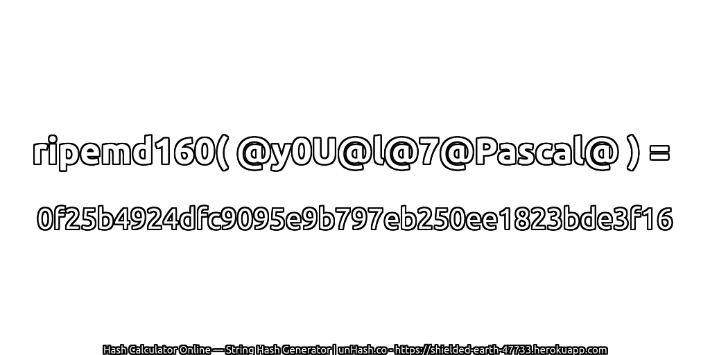 ripemd160( @y0U@l@7@Pascal@ ) = 0f25b4924dfc9095e9b797eb250ee1823bde3f16 | unHash.co