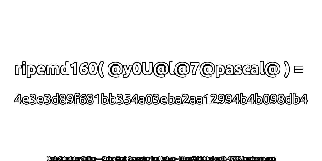 ripemd160( @y0U@l@7@pascal@ ) = 4e3e3d89f681bb354a03eba2aa12994b4b098db4 | unHash.co