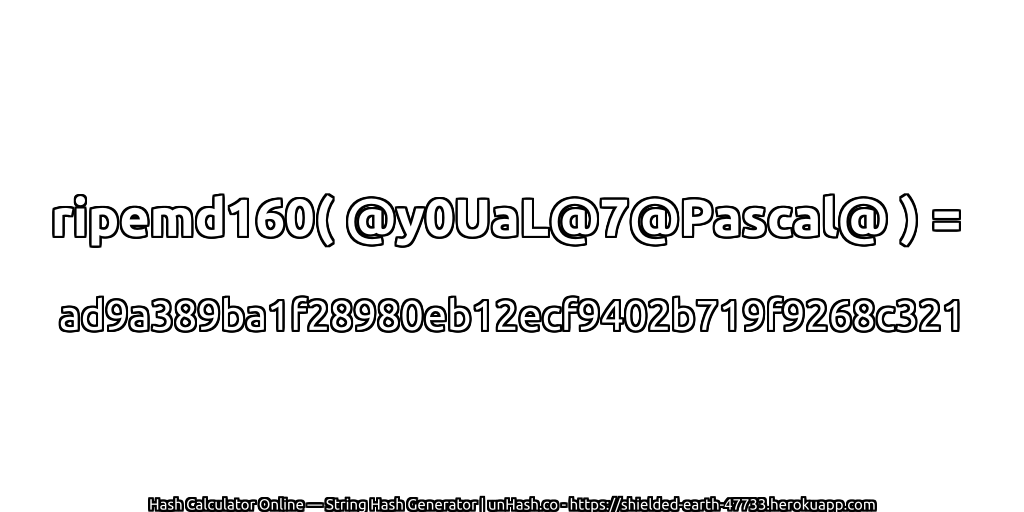 ripemd160( @y0UaL@7@Pascal@ ) = ad9a389ba1f28980eb12ecf9402b719f9268c321 | unHash.co