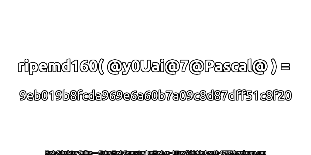 ripemd160( @y0Uai@7@Pascal@ ) = 9eb019b8fcda969e6a60b7a09c8d87dff51c8f20 | unHash.co
