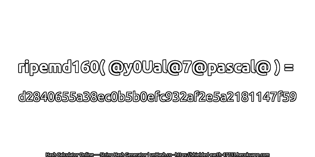 ripemd160( @y0Ual@7@pascal@ ) = d2840655a38ec0b5b0efc932af2e5a2181147f59 | unHash.co