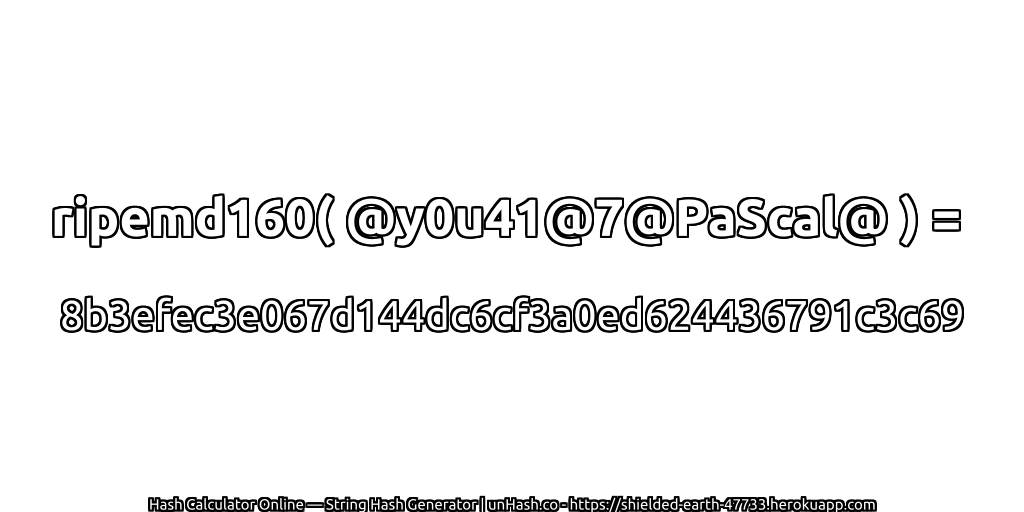 ripemd160( @y0u41@7@PaScal@ ) = 8b3efec3e067d144dc6cf3a0ed624436791c3c69 | unHash.co