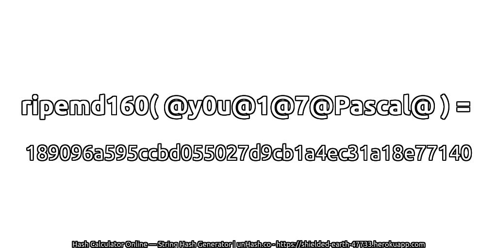 ripemd160( @y0u@1@7@Pascal@ ) = 189096a595ccbd055027d9cb1a4ec31a18e77140 | unHash.co