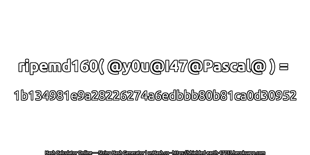 ripemd160( @y0u@I47@Pascal@ ) = 1b134981e9a28226274a6edbbb80b81ca0d30952 | unHash.co