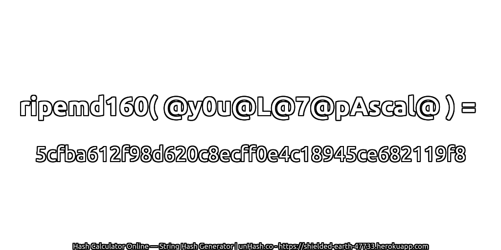ripemd160( @y0u@L@7@pAscal@ ) = 5cfba612f98d620c8ecff0e4c18945ce682119f8 | unHash.co