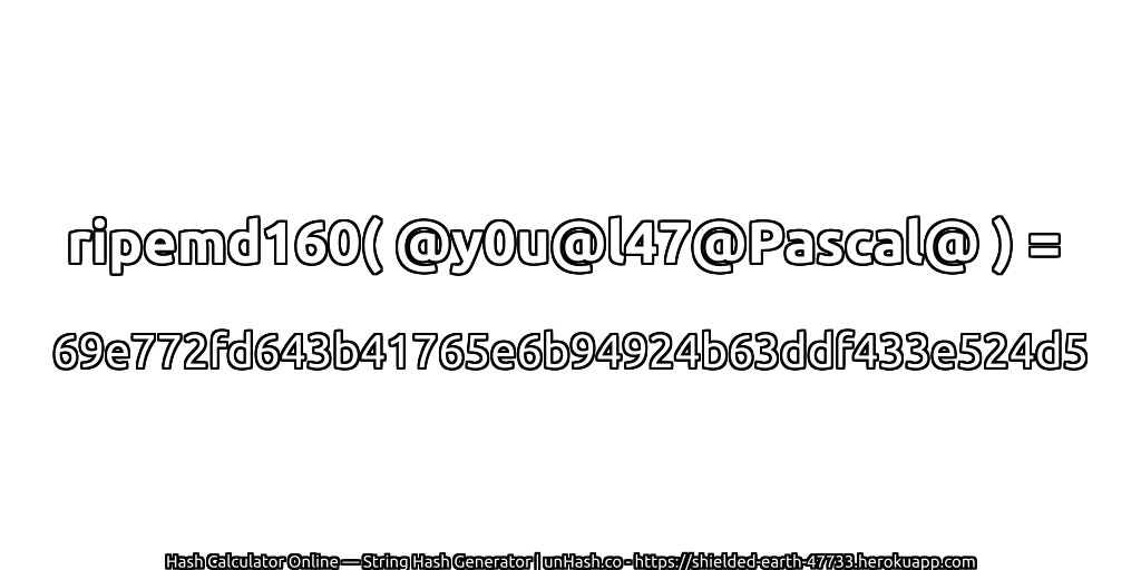 ripemd160( @y0u@l47@Pascal@ ) = 69e772fd643b41765e6b94924b63ddf433e524d5 | unHash.co
