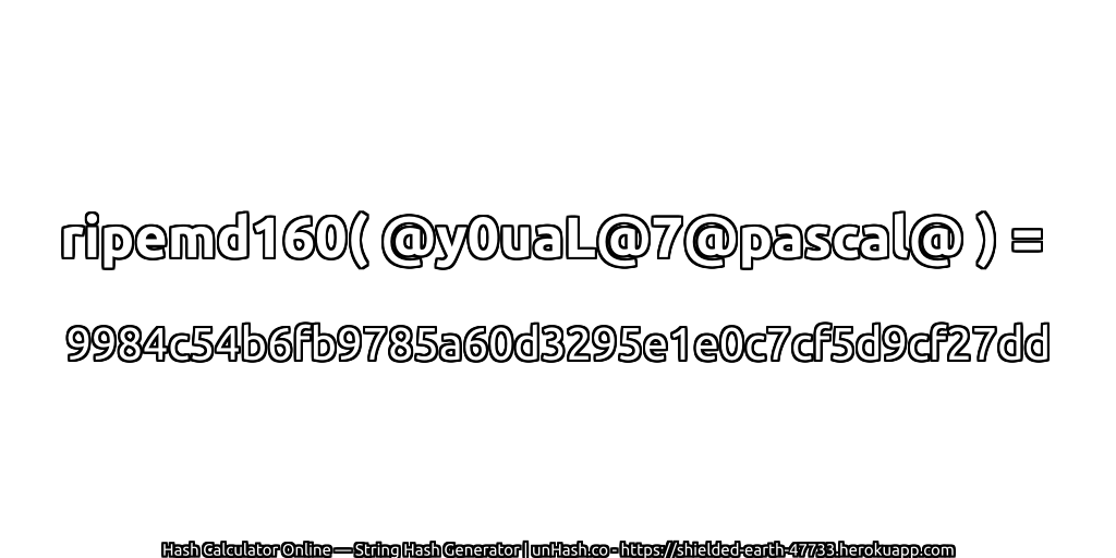 ripemd160( @y0uaL@7@pascal@ ) = 9984c54b6fb9785a60d3295e1e0c7cf5d9cf27dd | unHash.co