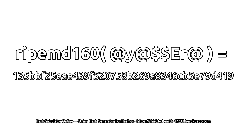 ripemd160( @y@$$Er@ ) = 135bbf25eae439f520758b269a8346cb5e79d419 | unHash.co