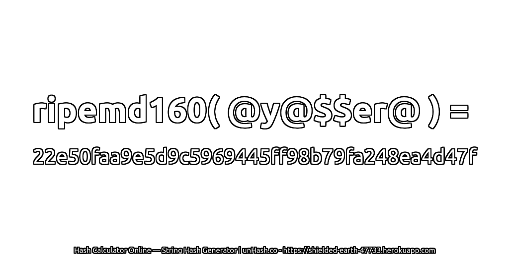 ripemd160( @y@$$er@ ) = 22e50faa9e5d9c5969445ff98b79fa248ea4d47f | unHash.co