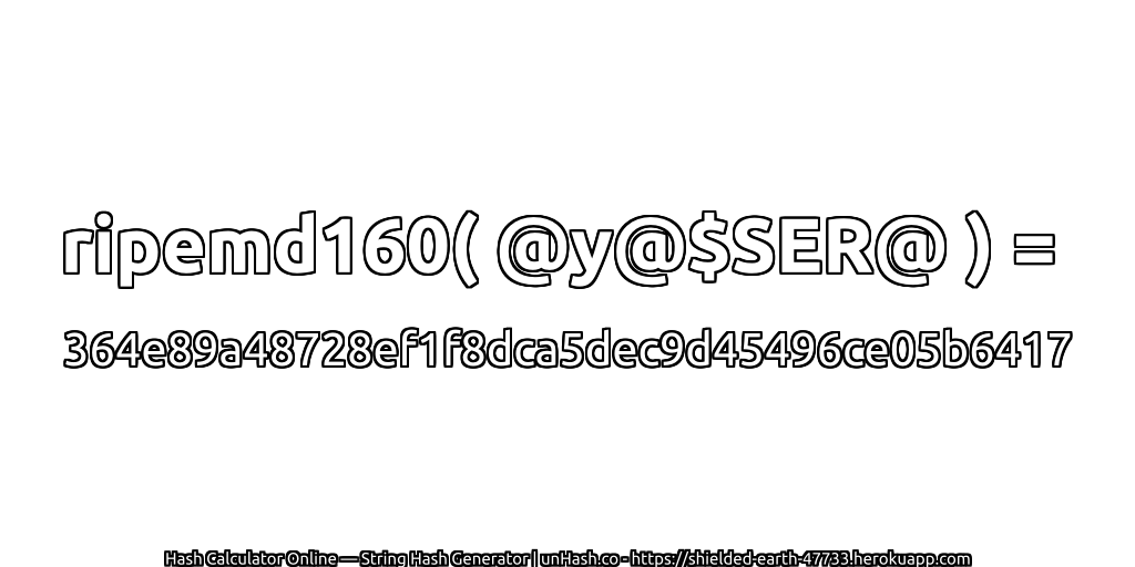 ripemd160( @y@$SER@ ) = 364e89a48728ef1f8dca5dec9d45496ce05b6417 | unHash.co