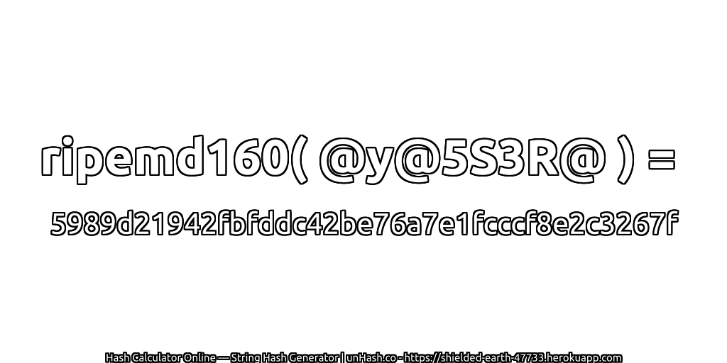 ripemd160( @y@5S3R@ ) = 5989d21942fbfddc42be76a7e1fcccf8e2c3267f | unHash.co