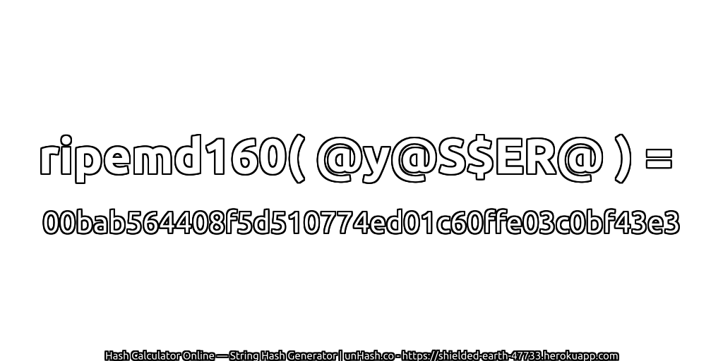 ripemd160( @y@S$ER@ ) = 00bab564408f5d510774ed01c60ffe03c0bf43e3 | unHash.co