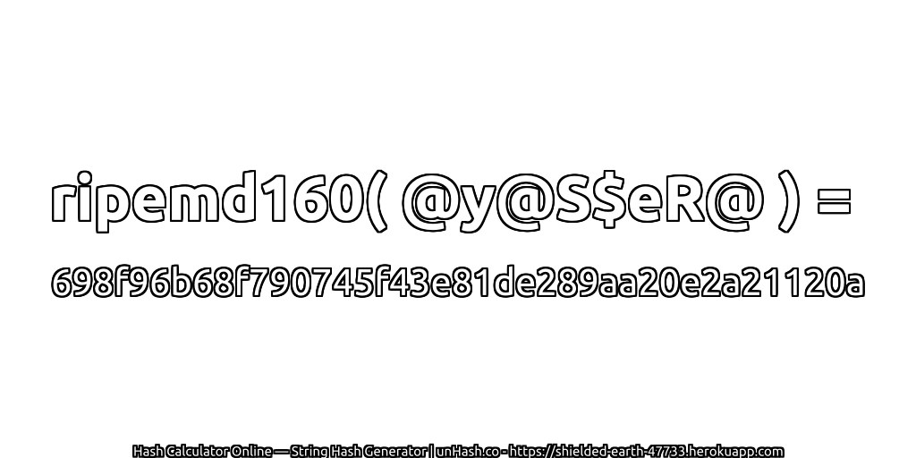 ripemd160( @y@S$eR@ ) = 698f96b68f790745f43e81de289aa20e2a21120a | unHash.co