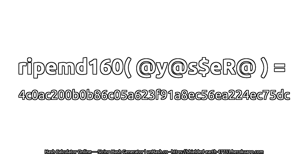 ripemd160( @y@s$eR@ ) = 4c0ac200b0b86c05a623f91a8ec56ea224ec75dc | unHash.co