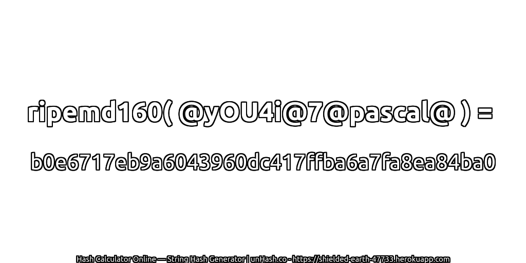 ripemd160( @yOU4i@7@pascal@ ) = b0e6717eb9a6043960dc417ffba6a7fa8ea84ba0 | unHash.co