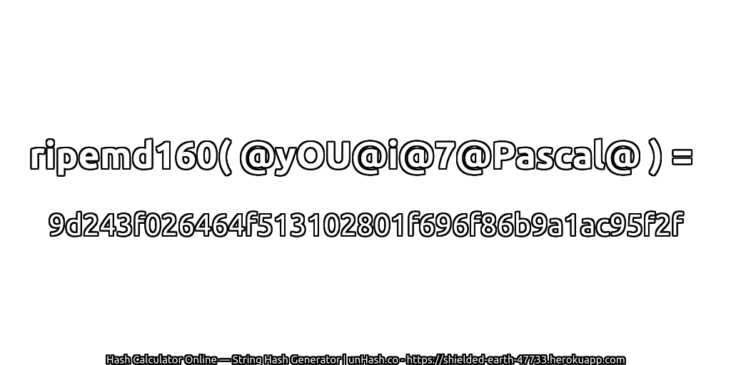 ripemd160( @yOU@i@7@Pascal@ ) = 9d243f026464f513102801f696f86b9a1ac95f2f | unHash.co