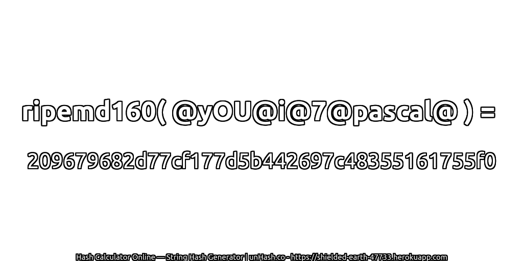 ripemd160( @yOU@i@7@pascal@ ) = 209679682d77cf177d5b442697c48355161755f0 | unHash.co