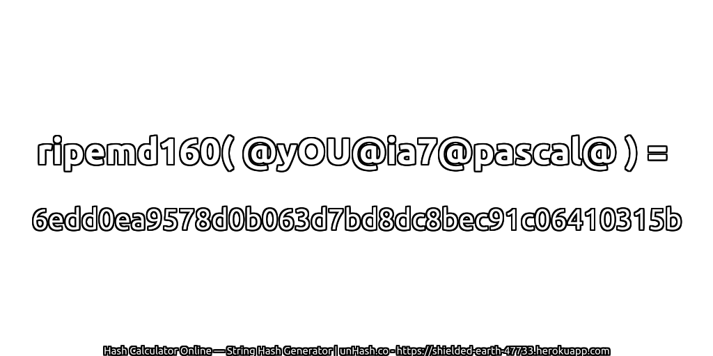 ripemd160( @yOU@ia7@pascal@ ) = 6edd0ea9578d0b063d7bd8dc8bec91c06410315b | unHash.co
