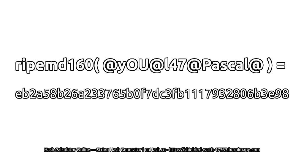 ripemd160( @yOU@l47@Pascal@ ) = eb2a58b26a233765b0f7dc3fb1117932806b3e98 | unHash.co