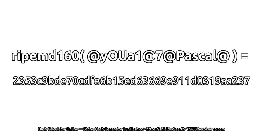 ripemd160( @yOUa1@7@Pascal@ ) = 2353c9bde70cdfe6b15ed63669e911d0319aa237 | unHash.co
