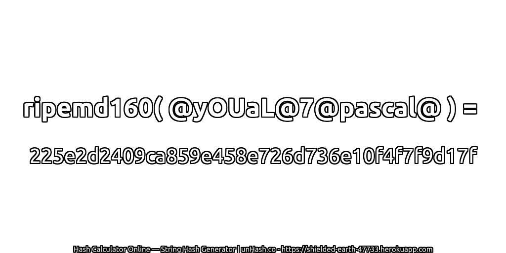 ripemd160( @yOUaL@7@pascal@ ) = 225e2d2409ca859e458e726d736e10f4f7f9d17f | unHash.co